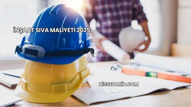 İnşaat Sıva Maliyeti 2025