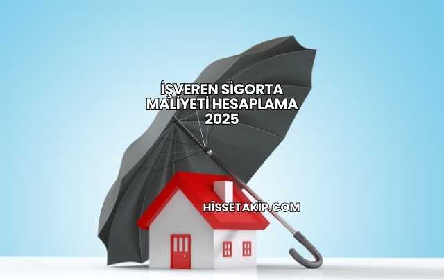 İşveren Sigorta Maliyeti Hesaplama 2025