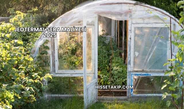 Jeotermal Sera Maliyeti 2025