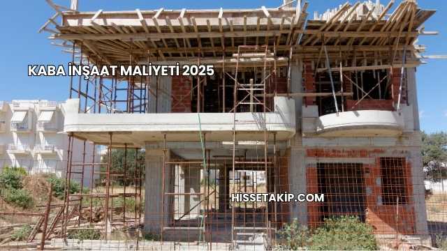 Kaba İnşaat Maliyeti 2025