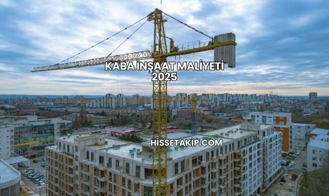 Kaba İnşaat Maliyeti 2025