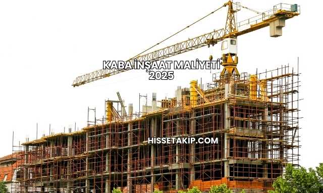 Kaba İnşaat Maliyeti 2025