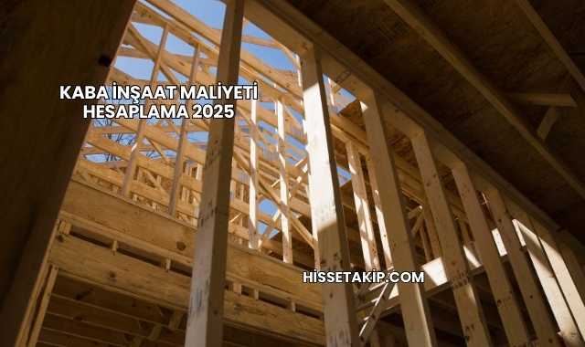 Kaba İnşaat Maliyeti Hesaplama 2025