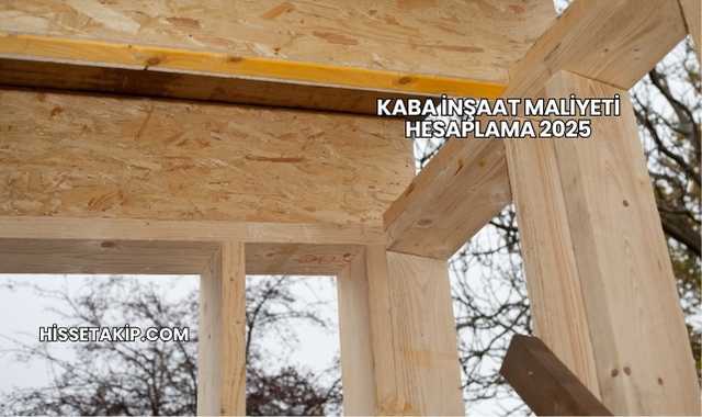 Kaba İnşaat Maliyeti Hesaplama 2025