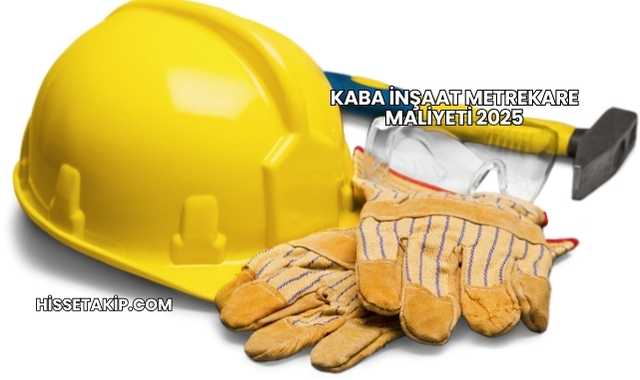Kaba İnşaat Metrekare Maliyeti 2025