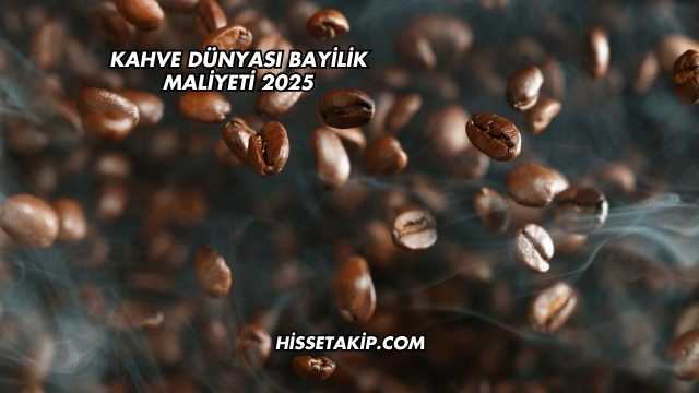 Kahve Dünyası Bayilik Maliyeti 2025
