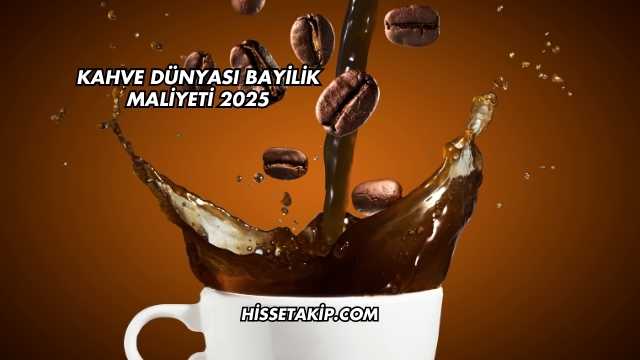 Kahve Dünyası Bayilik Maliyeti 2025