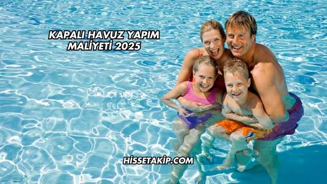 Kapalı Havuz Yapım Maliyeti 2025