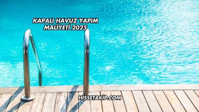 Kapalı Havuz Yapım Maliyeti 2025