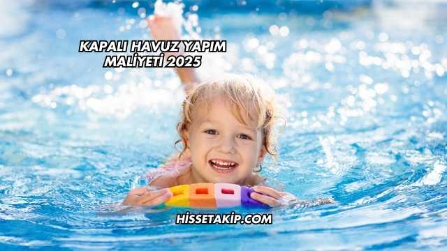 Kapalı Havuz Yapım Maliyeti 2025