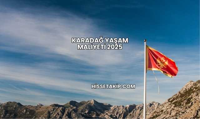 Karadağ Yaşam Maliyeti 2025