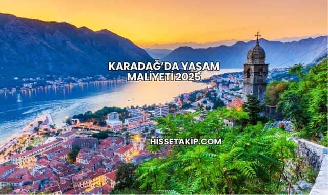 Karadağ’da Yaşam Maliyeti 2025