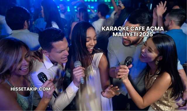Karaoke Cafe Açma Maliyeti 2025