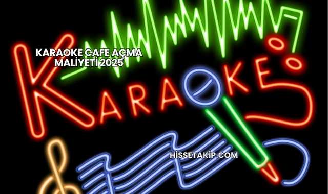 Karaoke Cafe Açma Maliyeti 2025
