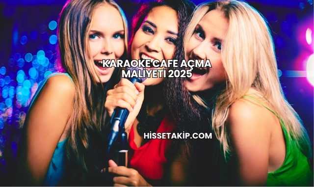 Karaoke Cafe Açma Maliyeti 2025