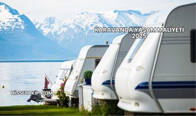 Karavanda Yaşam Maliyeti 2025