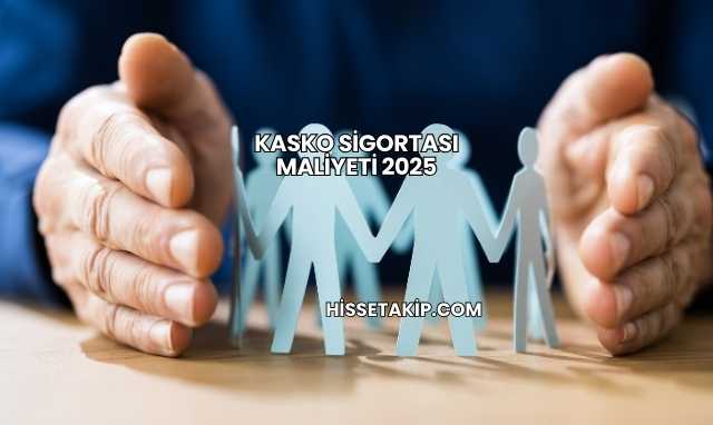 Kasko Sigortası Maliyeti 2025