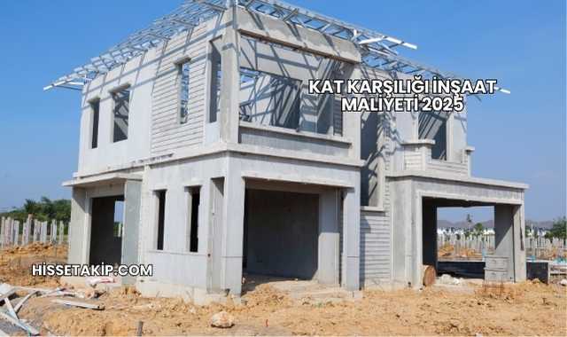 Kat Karşılığı İnşaat Maliyeti 2025