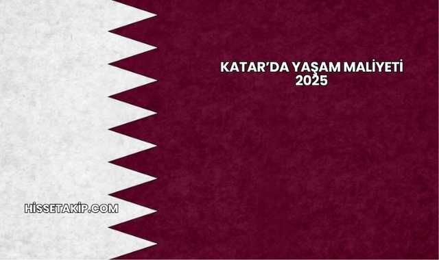 Katar’da Yaşam Maliyeti 2025