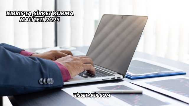 Kıbrıs'ta Şirket Kurma Maliyeti 2025