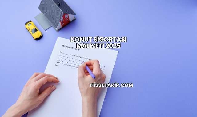 Konut Sigortası Maliyeti 2025