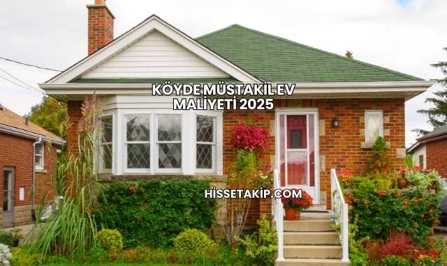 Köyde Müstakil Ev Maliyeti 2025