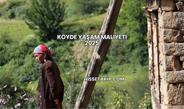 Köyde Yaşam Maliyeti 2025