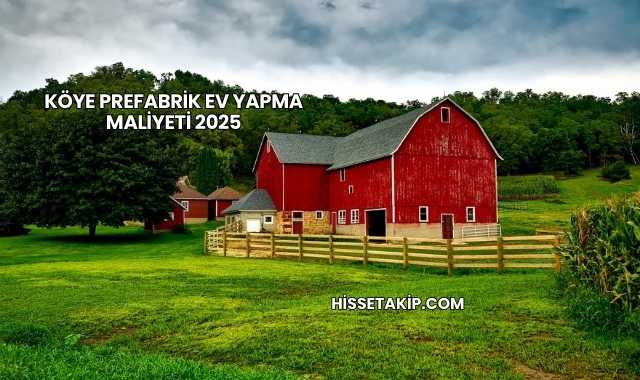 Köye Prefabrik Ev Yapma Maliyeti 2025