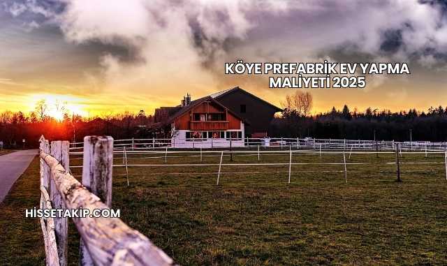 Köye Prefabrik Ev Yapma Maliyeti 2025