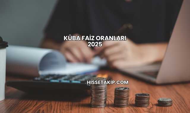 Küba Faiz Oranları 2025