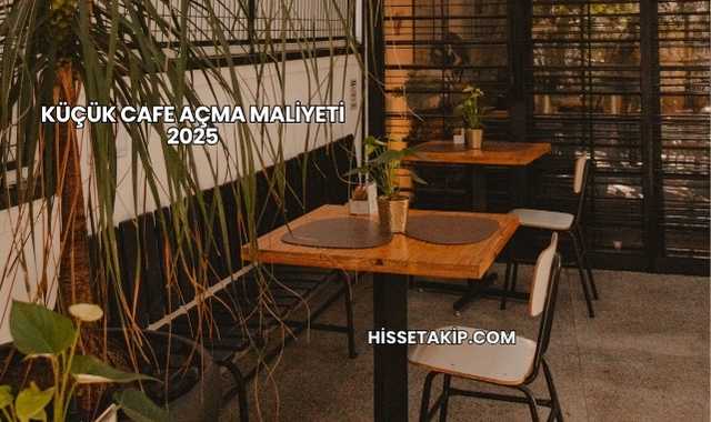 Küçük Cafe Açma Maliyeti 2025