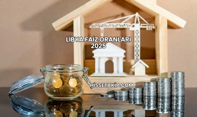 Libya Faiz Oranları 2025