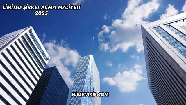 Limited Şirket Açma Maliyeti 2025