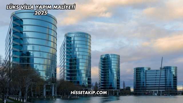 Lüks Villa Yapım Maliyeti 2025