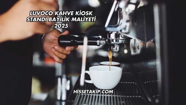 Luvoco Kahve Kiosk Standı Bayilik Maliyeti 2025