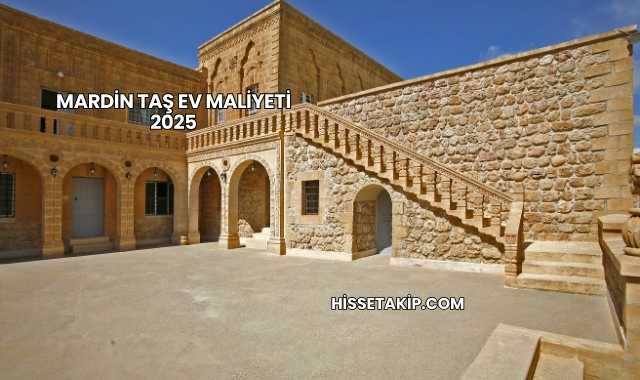 Mardin Taş Ev Maliyeti 2025