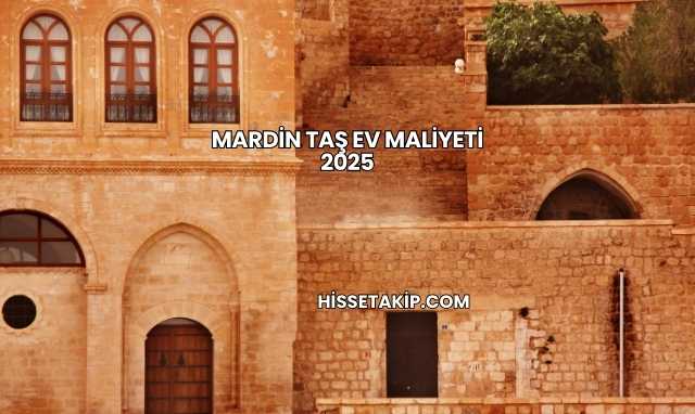 Mardin Taş Ev Maliyeti 2025