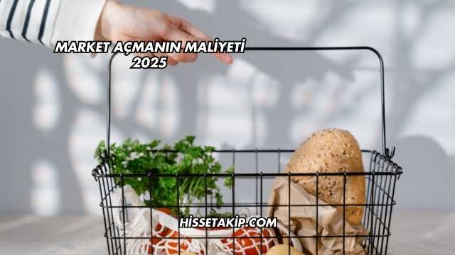 Market Açmanın Maliyeti 2025
