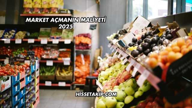 Market Açmanın Maliyeti 2025
