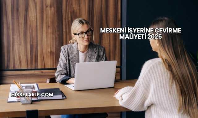 Meskeni İşyerine Çevirme Maliyeti 2025