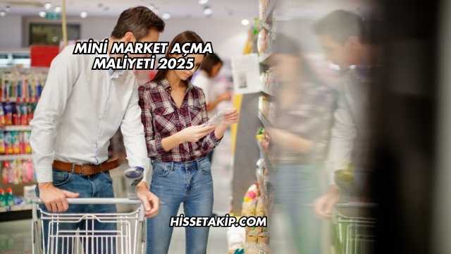 Mini Market Açma Maliyeti 2025