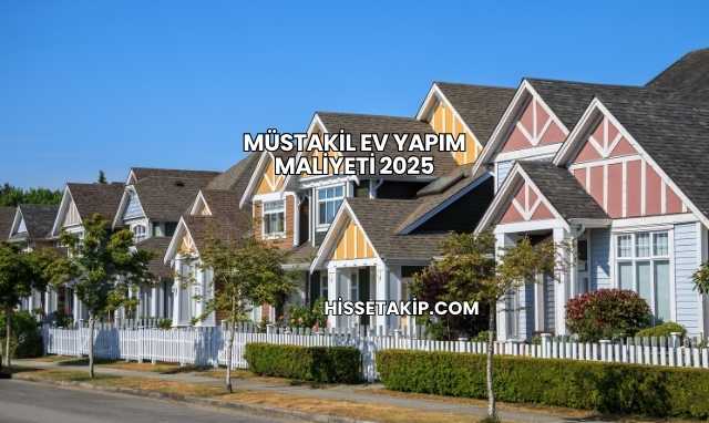 Müstakil Ev Yapım Maliyeti 2025