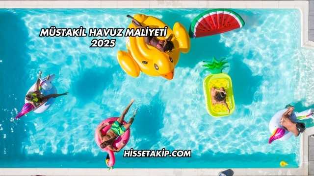 Müstakil Havuz Maliyeti 2025