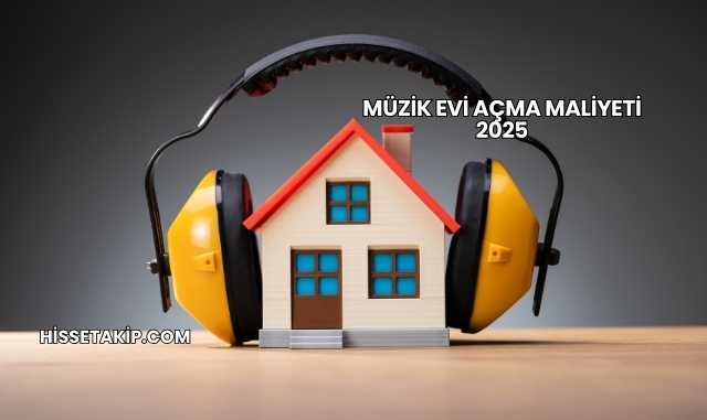 Müzik Evi Açma Maliyeti 2025