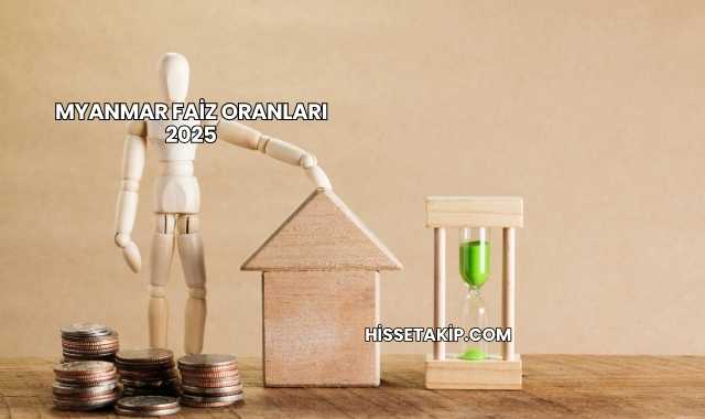 Myanmar Faiz Oranları 2025
