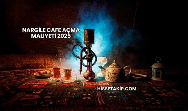 Nargile Cafe Açma Maliyeti 2025
