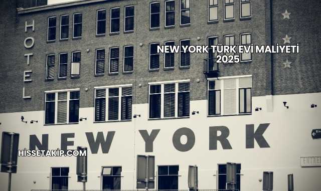 New York Türk Evi Maliyeti 2025
