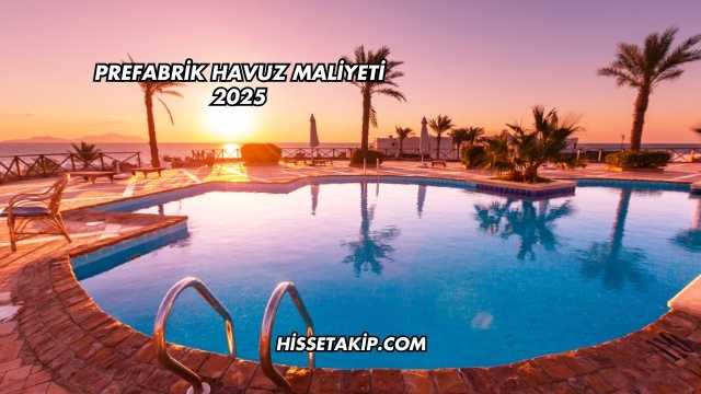 Prefabrik Havuz Maliyeti 2025