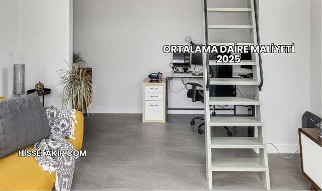 Ortalama Daire Maliyeti 2025