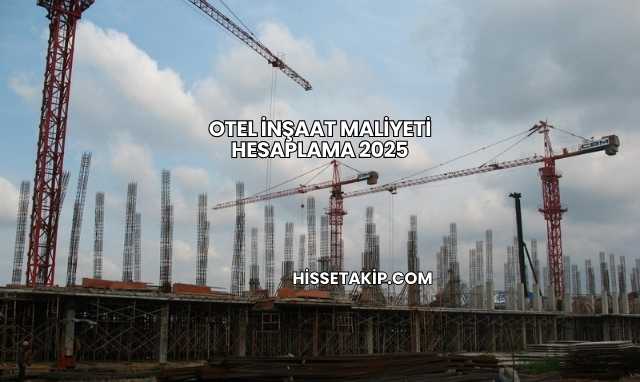 Otel İnşaat Maliyeti Hesaplama 2025